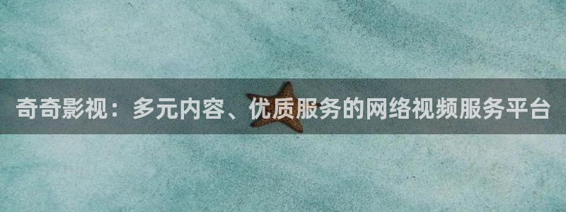 天龙电影院：奇奇影视：多元内容、优质服务的网络视频服务平台