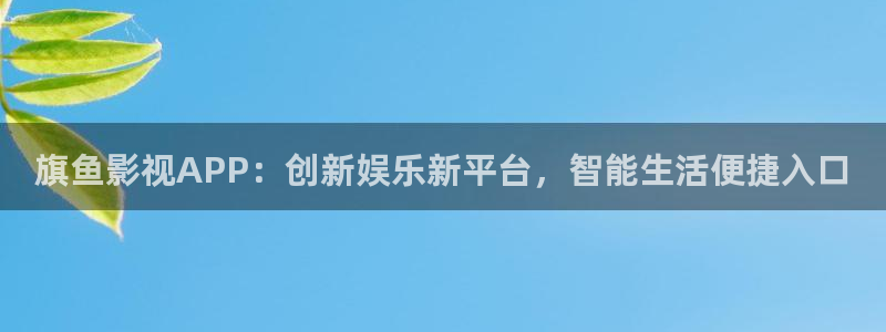 天龙高清影院网站：旗鱼影视APP：创新娱乐新平台，智能生活便捷入口