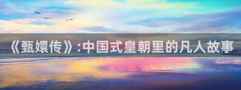 手机天龙影院：《甄嬛传》:中国式皇朝里的凡人故事